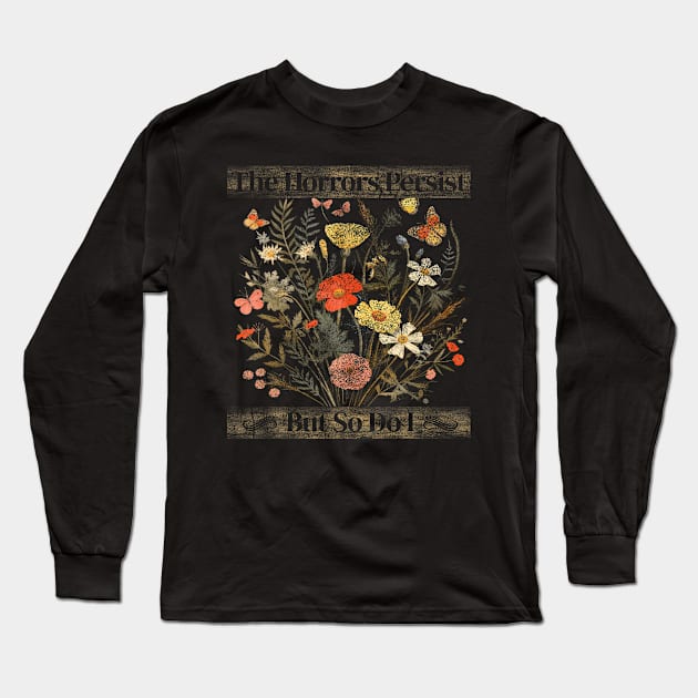 The Horrors Persist But So Do I Humor Funny Flower Design Long Sleeve T-Shirt by Eduardo